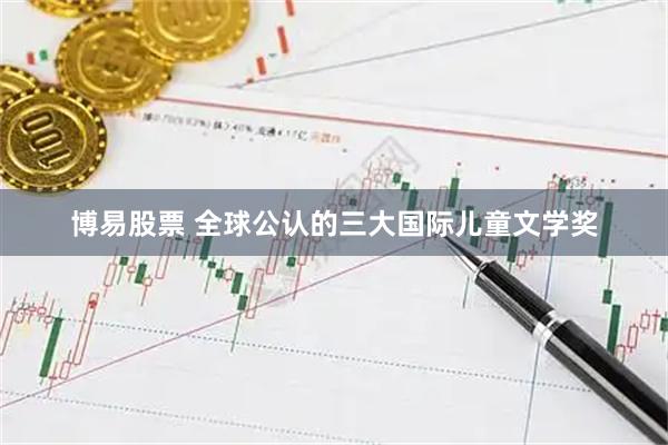 博易股票 全球公认的三大国际儿童文学奖